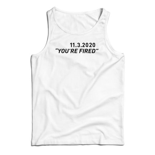 You’re Fired Tank Top For UNISEX