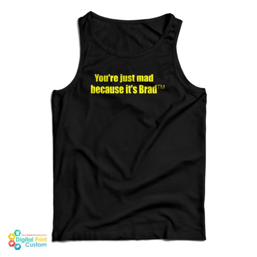 You’re Just Mad Because It’s Brad Tank Top