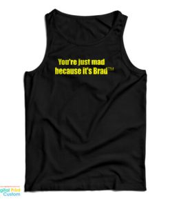 You’re Just Mad Because It’s Brad Tank Top
