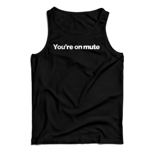 You’re On Mute Tank Top For UNISEX