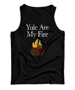 Yule Are My Fire Tank Top For UNISEX