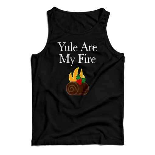 Yule Are My Fire Tank Top For UNISEX