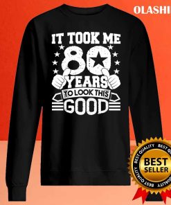 80th Birthday Gift Took Me 80 Years Good Funny 80 Year Old Shirt 1 80th Birthday Gift Took Me 80 Years Good Funny 80 Year Old Shirt 2
