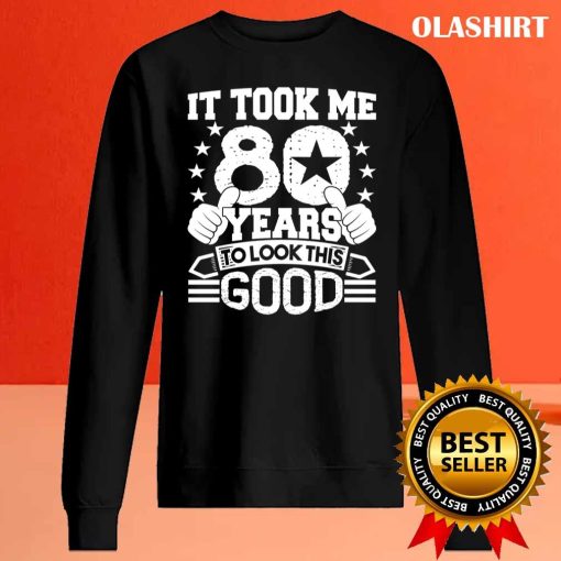 80th Birthday Gift Took Me 80 Years Good Funny 80 Year Old Shirt