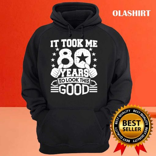 80th Birthday Gift Took Me 80 Years Good Funny 80 Year Old Shirt