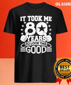 80th Birthday Gift Took Me 80 Years Good Funny 80 Year Old Shirt 3 80th Birthday Gift Took Me 80 Years Good Funny 80 Year Old Shirt 4