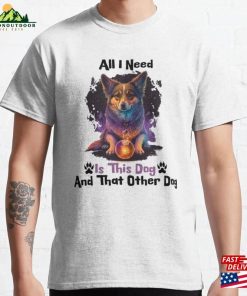 All I Need Is This Dog And That Other Classic T-Shirt Sweatshirt All I Need Is This Dog And That Other Classic T-Shirt Sweatshirt