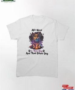 All I Need Is This Dog And That Other Classic T-Shirt Sweatshirt
