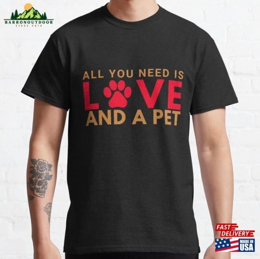 All You Need Is Love And A Pet (Paw Print) Classic T-Shirt Hoodie Sweatshirt