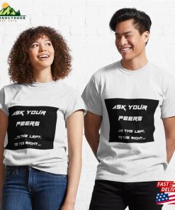 Ask Your Peers To The Left Right Classic T-Shirt Sweatshirt Unisex