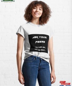 Ask Your Peers To The Left Right Classic T-Shirt Sweatshirt Unisex 3 Ask Your Peers To The Left Right Classic T Shirt Sweatshirt Unisex 4