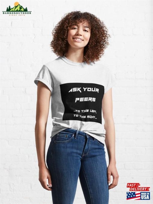 Ask Your Peers To The Left Right Classic T-Shirt Sweatshirt Unisex