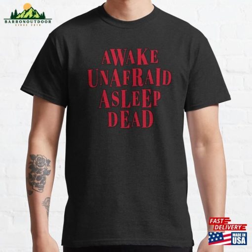 Awake Unafraid Asleep Dead Classic T-Shirt Hoodie