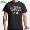 Be Careful Who You Hate It Could Someone Love Classic T-Shirt Unisex