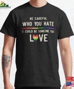 Be Careful Who You Hate It Could Someone Love Classic T-Shirt Unisex