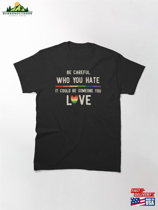 Be Careful Who You Hate It Could Someone Love Classic T-Shirt Unisex
