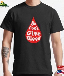 Be Cool Give Blood Classic T-Shirt Sweatshirt Hoodie