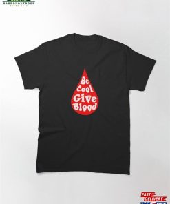 Be Cool Give Blood Classic T-Shirt Sweatshirt Hoodie
