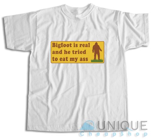 Bigfoot Is Real And He Tried To Eat My Ass T-Shirt Size S-3XL