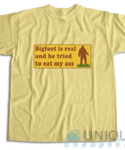 Bigfoot Is Real And He Tried To Eat My Ass T-Shirt Size S-3XL