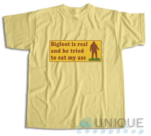 Bigfoot Is Real And He Tried To Eat My Ass T-Shirt Size S-3XL