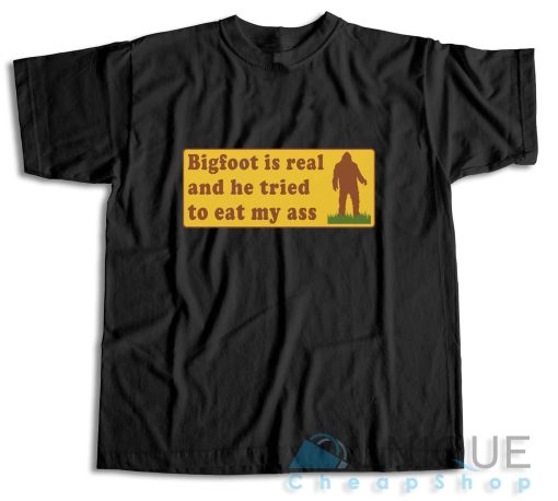 Bigfoot Is Real And He Tried To Eat My Ass T-Shirt Size S-3XL