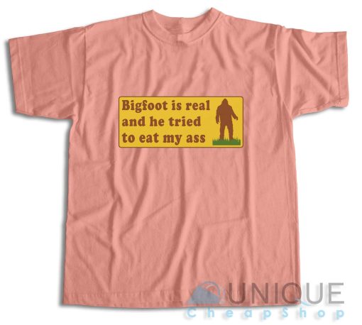 Bigfoot Is Real And He Tried To Eat My Ass T-Shirt Size S-3XL