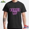Bored Af Classic T-Shirt Sweatshirt