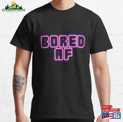 Bored Af Classic T-Shirt Sweatshirt