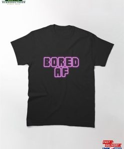 Bored Af Classic T-Shirt Sweatshirt