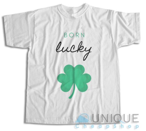 Born Lucky Irish St Patricks Day T-Shirt