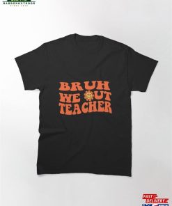 Bruh We Out Teachers Classic T-Shirt