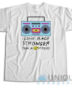 Buy! I Come Back Stronger Than A 90s Trend T-Shirt Size S-3XL