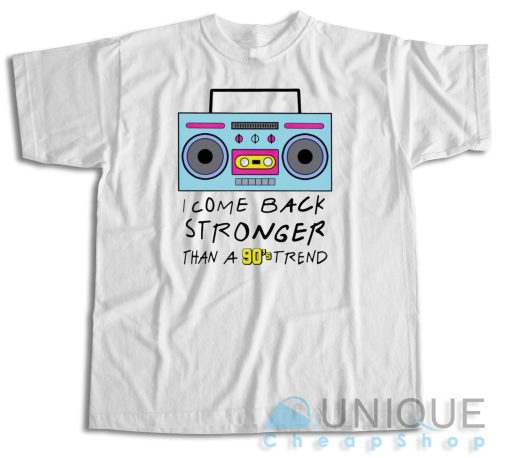 Buy! I Come Back Stronger Than A 90s Trend T-Shirt Size S-3XL