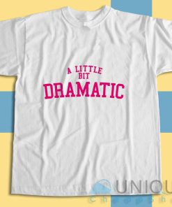 Buy Now! A Little Bit Dramatic T-Shirt Size S-3XL
