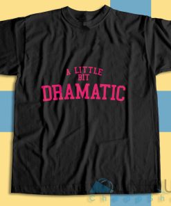 Buy Now! A Little Bit Dramatic T-Shirt Size S-3XL