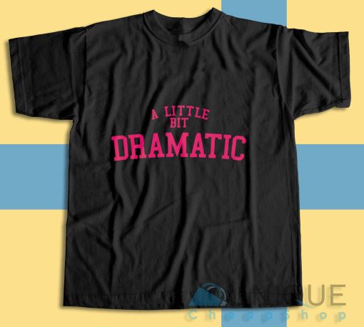Buy Now! A Little Bit Dramatic T-Shirt Size S-3XL