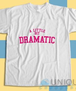 Buy Now! A Little Bit Dramatic T Shirt Size S 3XL 3