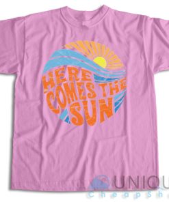 Buy Now! Here Comes the Sun T-Shirt Size S-3XL 3 Buy Now! Here Comes the Sun T Shirt Size S 3XL 4