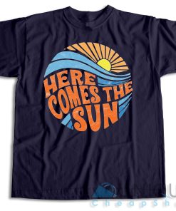 Buy Now! Here Comes the Sun T-Shirt Size S-3XL 4 Buy Now! Here Comes the Sun T Shirt Size S 3XL 5