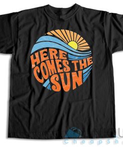 Buy Now! Here Comes the Sun T-Shirt Size S-3XL 5 Buy Now! Here Comes the Sun T Shirt Size S 3XL 6