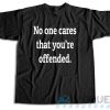 Buy Now! No One Cares That You’re Offended T-Shirt Size S-3XL