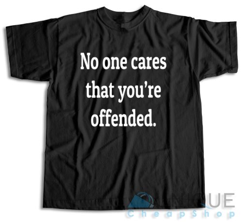 Buy Now! No One Cares That You’re Offended T-Shirt Size S-3XL