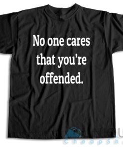 Buy Now! No One Cares That You’re Offended T-Shirt Size S-3XL