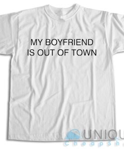 Buy Now ! My Boyfriend Is Out Of Town T-Shirt Size S-3XL