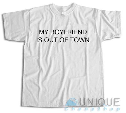 Buy Now ! My Boyfriend Is Out Of Town T-Shirt Size S-3XL