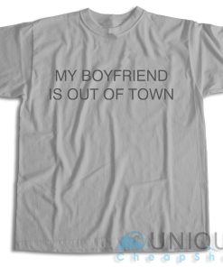 Buy Now ! My Boyfriend Is Out Of Town T-Shirt Size S-3XL