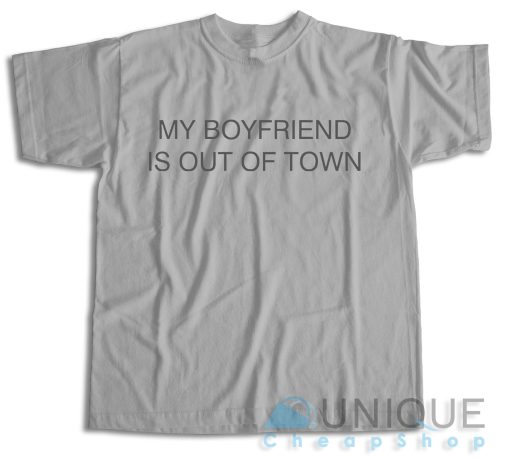 Buy Now ! My Boyfriend Is Out Of Town T-Shirt Size S-3XL