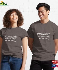 Caffeinated Medicated Hydrated Classic T-Shirt Hoodie Sweatshirt 2 Caffeinated Medicated Hydrated Classic T Shirt Hoodie Sweatshirt 3