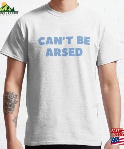 ‘Can’t Be Arsed’funny Sarcastic Quote With Blue Text Classic T-Shirt Sweatshirt Hoodie